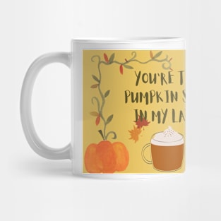 You are the pumpkin spice in my latte Mug